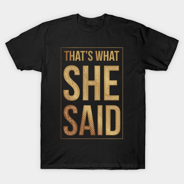 That's What She Said T-Shirt by jasminemayer